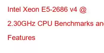 Intel Xeon E5-2686 v4 @ 2.30GHz CPU Benchmarks and Features