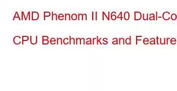 AMD Phenom II N640 Dual-Core CPU Benchmarks and Features