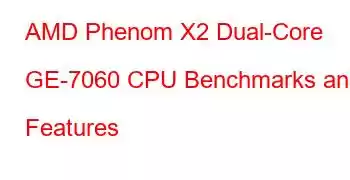 AMD Phenom X2 Dual-Core GE-7060 CPU Benchmarks and Features