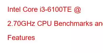 Intel Core i3-6100TE @ 2.70GHz CPU Benchmarks and Features