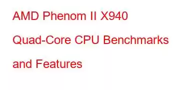 AMD Phenom II X940 Quad-Core CPU Benchmarks and Features