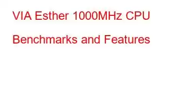 VIA Esther 1000MHz CPU Benchmarks and Features
