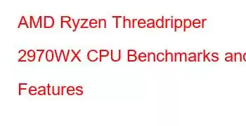 AMD Ryzen Threadripper 2970WX CPU Benchmarks and Features