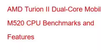 AMD Turion II Dual-Core Mobile M520 CPU Benchmarks and Features