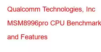 Qualcomm Technologies, Inc MSM8996pro CPU Benchmarks and Features