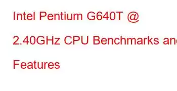 Intel Pentium G640T @ 2.40GHz CPU Benchmarks and Features