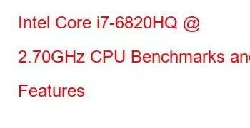 Intel Core i7-6820HQ @ 2.70GHz CPU Benchmarks and Features