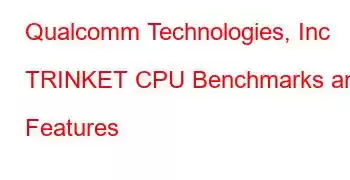 Qualcomm Technologies, Inc TRINKET CPU Benchmarks and Features