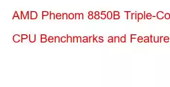 AMD Phenom 8850B Triple-Core CPU Benchmarks and Features