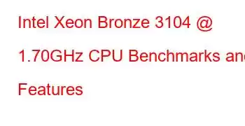 Intel Xeon Bronze 3104 @ 1.70GHz CPU Benchmarks and Features