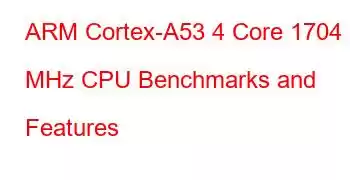 ARM Cortex-A53 4 Core 1704 MHz CPU Benchmarks and Features