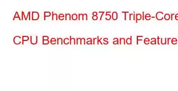 AMD Phenom 8750 Triple-Core CPU Benchmarks and Features