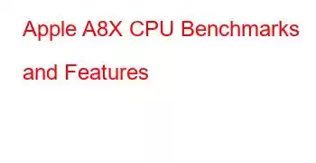 Apple A8X CPU Benchmarks and Features