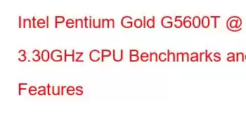 Intel Pentium Gold G5600T @ 3.30GHz CPU Benchmarks and Features