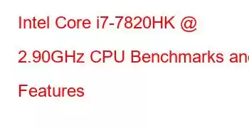 Intel Core i7-7820HK @ 2.90GHz CPU Benchmarks and Features