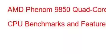 AMD Phenom 9850 Quad-Core CPU Benchmarks and Features