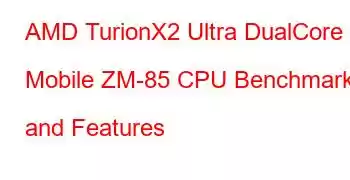 AMD TurionX2 Ultra DualCore Mobile ZM-85 CPU Benchmarks and Features