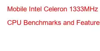 Mobile Intel Celeron 1333MHz CPU Benchmarks and Features