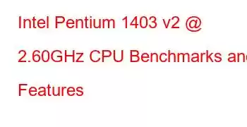 Intel Pentium 1403 v2 @ 2.60GHz CPU Benchmarks and Features