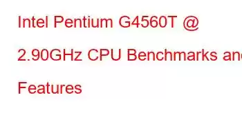 Intel Pentium G4560T @ 2.90GHz CPU Benchmarks and Features