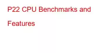 P22 CPU Benchmarks and Features