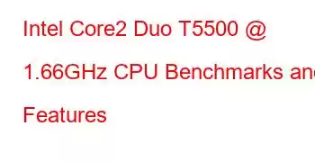 Intel Core2 Duo T5500 @ 1.66GHz CPU Benchmarks and Features