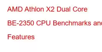 AMD Athlon X2 Dual Core BE-2350 CPU Benchmarks and Features