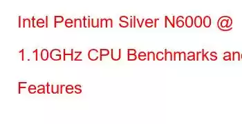 Intel Pentium Silver N6000 @ 1.10GHz CPU Benchmarks and Features