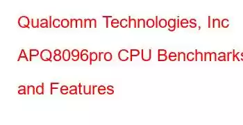Qualcomm Technologies, Inc APQ8096pro CPU Benchmarks and Features