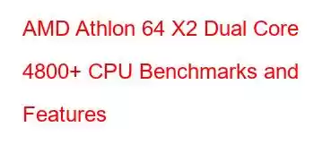 AMD Athlon 64 X2 Dual Core 4800+ CPU Benchmarks and Features