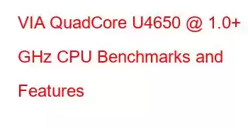 VIA QuadCore U4650 @ 1.0+ GHz CPU Benchmarks and Features