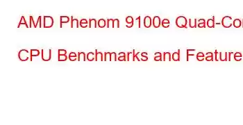 AMD Phenom 9100e Quad-Core CPU Benchmarks and Features