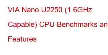 VIA Nano U2250 (1.6GHz Capable) CPU Benchmarks and Features