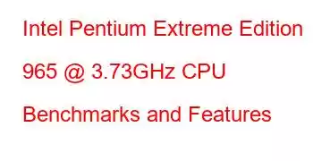 Intel Pentium Extreme Edition 965 @ 3.73GHz CPU Benchmarks and Features