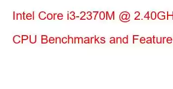 Intel Core i3-2370M @ 2.40GHz CPU Benchmarks and Features