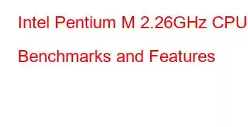 Intel Pentium M 2.26GHz CPU Benchmarks and Features