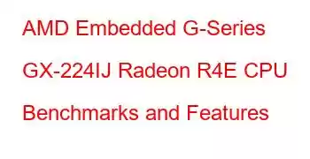 AMD Embedded G-Series GX-224IJ Radeon R4E CPU Benchmarks and Features