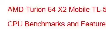 AMD Turion 64 X2 Mobile TL-50 CPU Benchmarks and Features