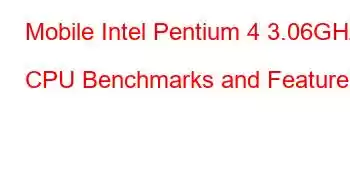 Mobile Intel Pentium 4 3.06GHz CPU Benchmarks and Features