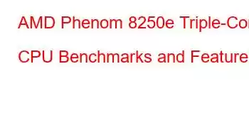 AMD Phenom 8250e Triple-Core CPU Benchmarks and Features