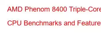 AMD Phenom 8400 Triple-Core CPU Benchmarks and Features