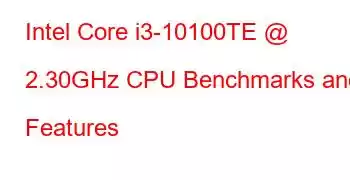 Intel Core i3-10100TE @ 2.30GHz CPU Benchmarks and Features