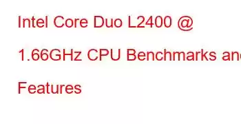 Intel Core Duo L2400 @ 1.66GHz CPU Benchmarks and Features