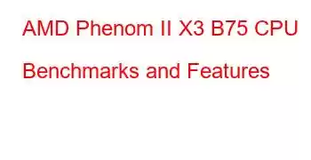 AMD Phenom II X3 B75 CPU Benchmarks and Features