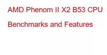 AMD Phenom II X2 B53 CPU Benchmarks and Features