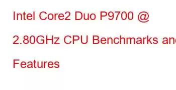 Intel Core2 Duo P9700 @ 2.80GHz CPU Benchmarks and Features