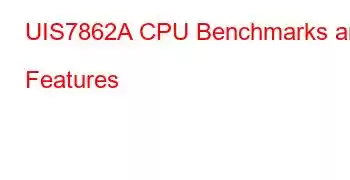 UIS7862A CPU Benchmarks and Features