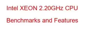 Intel XEON 2.20GHz CPU Benchmarks and Features