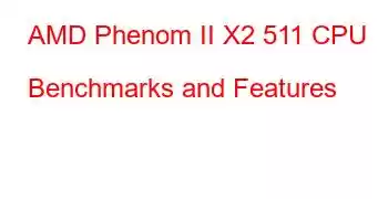 AMD Phenom II X2 511 CPU Benchmarks and Features