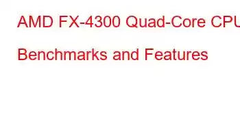 AMD FX-4300 Quad-Core CPU Benchmarks and Features